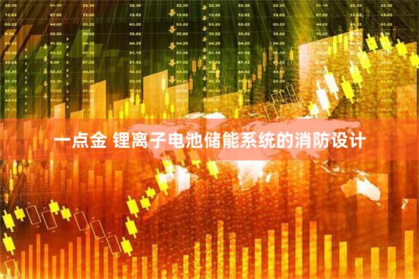 一点金 锂离子电池储能系统的消防设计